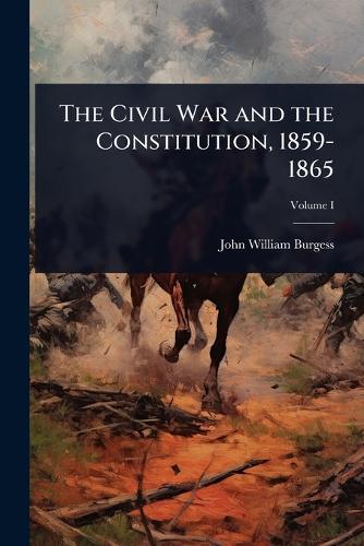 The Civil War and the Constitution, 1859-1865  by John William Burgess at Abbey's Bookshop, 