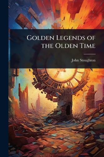 Golden Legends of the Olden Time  by John Stoughton at Abbey's Bookshop, 