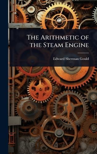 The Arithmetic of the Steam Engine  by Edward Sherman Gould at Abbey's Bookshop, 