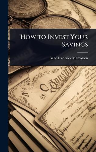 How to Invest Your Savings  by Isaac Frederick Marcosson at Abbey's Bookshop, 