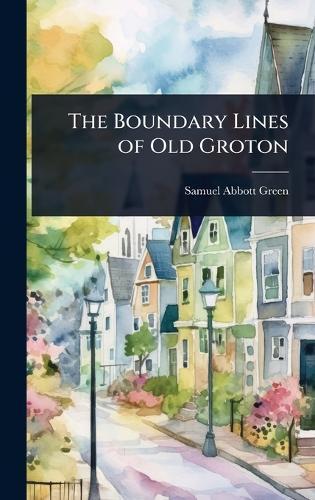 The Boundary Lines of Old Groton  by Samuel Abbott Green at Abbey's Bookshop, 