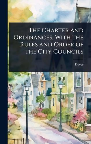 The Charter and Ordinances, With the Rules and Order of the City Councils  by Dover (N H ) at Abbey's Bookshop, 