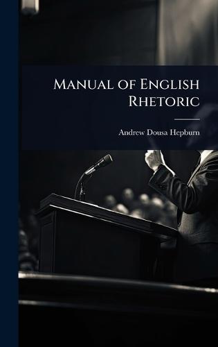 Manual of English Rhetoric  by Andrew Dousa Hepburn at Abbey's Bookshop, 