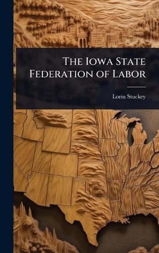 The Iowa State Federation of Labor  by Lorin Stuckey at Abbey's Bookshop, 