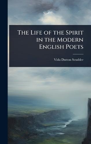 The Life of the Spirit in the Modern English Poets  by Vida Dutton Scudder at Abbey's Bookshop, 
