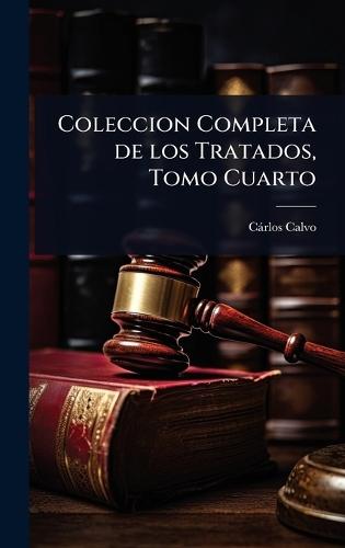 Coleccion Completa de los Tratados, Tomo Cuarto  by Càrlos Calvo at Abbey's Bookshop, 