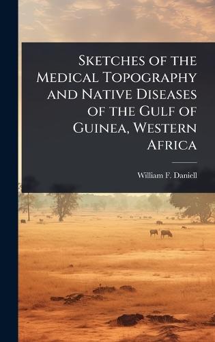 Sketches of the Medical Topography and Native Diseases of the Gulf of Guinea, Western Africa  by William F Daniell at Abbey's Bookshop, 