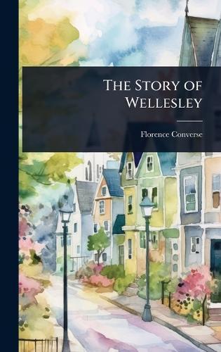 The Story of Wellesley  by Florence Converse at Abbey's Bookshop, 