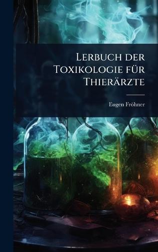 Lerbuch der Toxikologie fÃ1/4r Thierärzte  by Eugen Fröhner at Abbey's Bookshop, 