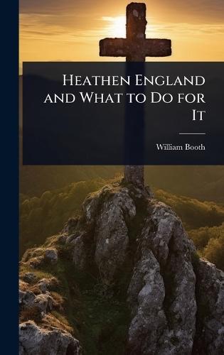 Heathen England and What to Do for It  by William Booth at Abbey's Bookshop, 
