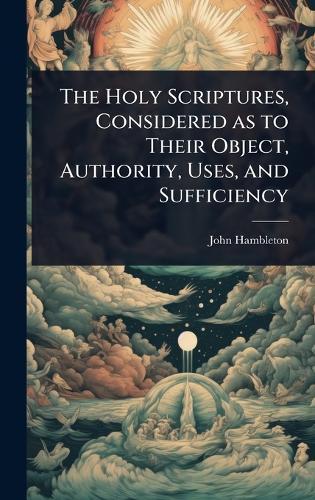 The Holy Scriptures, Considered as to Their Object, Authority, Uses, and Sufficiency  by John Hambleton at Abbey's Bookshop, 