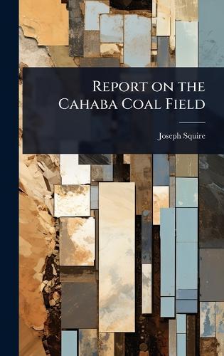 Report on the Cahaba Coal Field  by Joseph Squire at Abbey's Bookshop, 