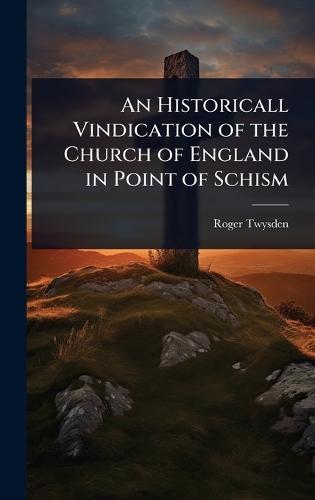 An Historicall Vindication of the Church of England in Point of Schism  by Roger Twysden at Abbey's Bookshop, 