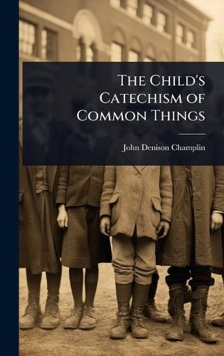 The Child's Catechism of Common Things  by John Denison Champlin at Abbey's Bookshop, 