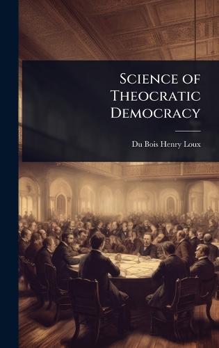 Science of Theocratic Democracy  by Du Bois Henry Loux at Abbey's Bookshop, 