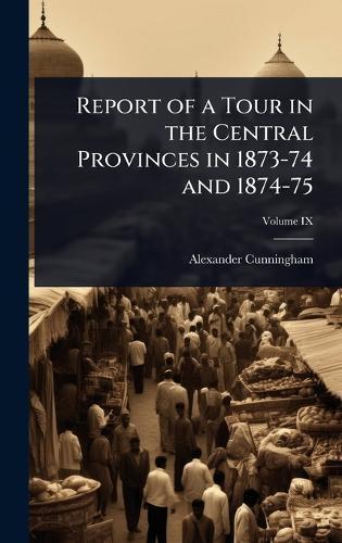 Report of a Tour in the Central Provinces in 1873-74 and 1874-75  by Alexander Cunningham at Abbey's Bookshop, 