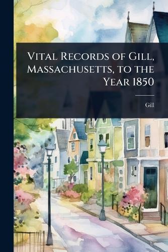 Vital Records of Gill, Massachusetts, to the Year 1850  by Gill (Mass ) at Abbey's Bookshop, 