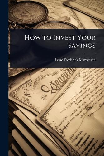 How to Invest Your Savings  by Isaac Frederick Marcosson at Abbey's Bookshop, 