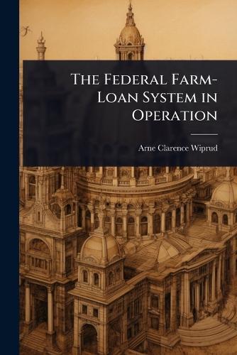 The Federal Farm-Loan System in Operation  by Arne Clarence Wiprud at Abbey's Bookshop, 
