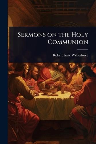 Sermons on the Holy Communion  by Robert Isaac Wilberforce at Abbey's Bookshop, 