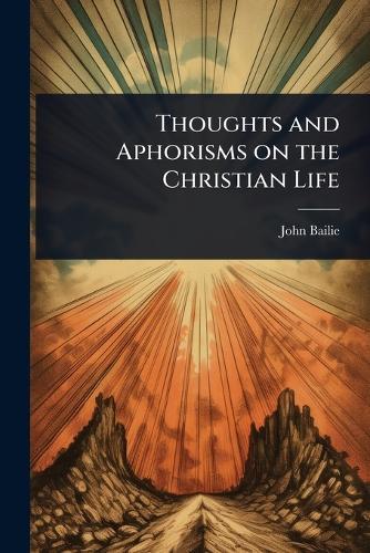 Thoughts and Aphorisms on the Christian Life  by John Bailie at Abbey's Bookshop, 