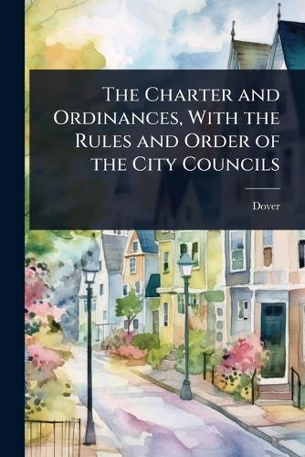 The Charter and Ordinances, With the Rules and Order of the City Councils  by Dover (N H ) at Abbey's Bookshop, 