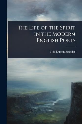 The Life of the Spirit in the Modern English Poets  by Vida Dutton Scudder at Abbey's Bookshop, 