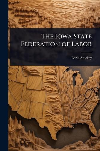 The Iowa State Federation of Labor  by Lorin Stuckey at Abbey's Bookshop, 