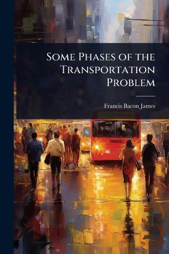 Some Phases of the Transportation Problem  by Francis Bacon James at Abbey's Bookshop, 