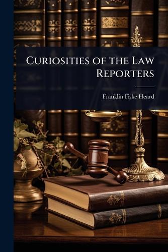 Curiosities of the Law Reporters  by Franklin Fiske Heard at Abbey's Bookshop, 