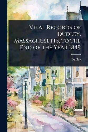 Vital Records of Dudley, Massachusetts, to the End of the Year 1849  at Abbey's Bookshop, 