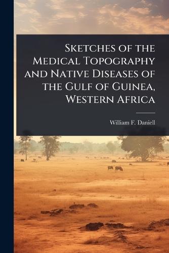 Sketches of the Medical Topography and Native Diseases of the Gulf of Guinea, Western Africa  by William F Daniell at Abbey's Bookshop, 