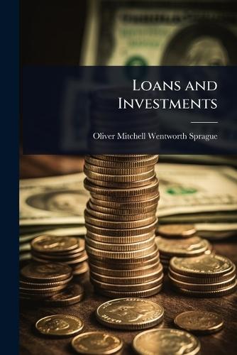 Loans and Investments  by Oliver Mitchell Wentworth Sprague at Abbey's Bookshop, 
