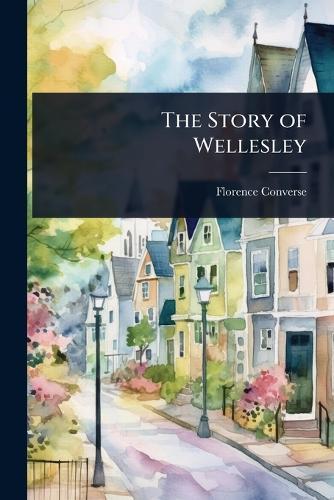 The Story of Wellesley  by Florence Converse at Abbey's Bookshop, 