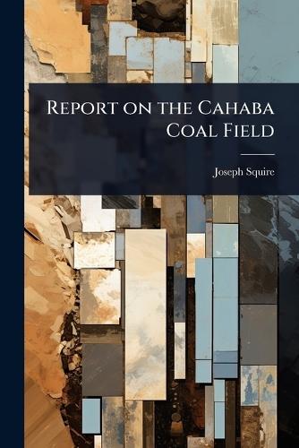 Report on the Cahaba Coal Field  by Joseph Squire at Abbey's Bookshop, 