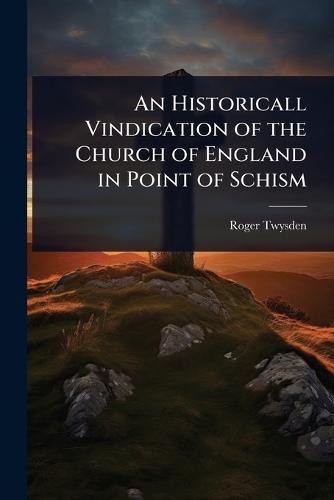 An Historicall Vindication of the Church of England in Point of Schism  by Roger Twysden at Abbey's Bookshop, 