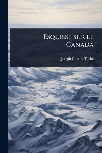 Esquisse sur le Canada  by Joseph Charles Tachã(c) at Abbey's Bookshop, 