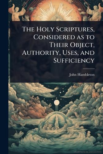 The Holy Scriptures, Considered as to Their Object, Authority, Uses, and Sufficiency  by John Hambleton at Abbey's Bookshop, 