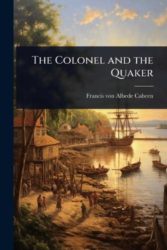 The Colonel and the Quaker  by Francis Von Albede Cabeen at Abbey's Bookshop, 