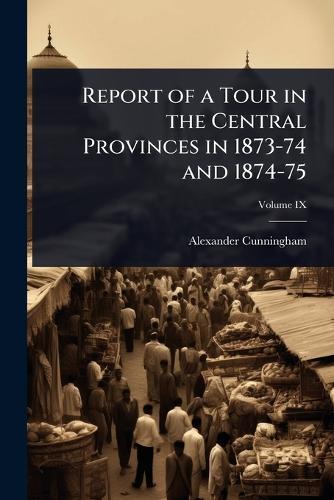 Report of a Tour in the Central Provinces in 1873-74 and 1874-75  by Alexander Cunningham at Abbey's Bookshop, 