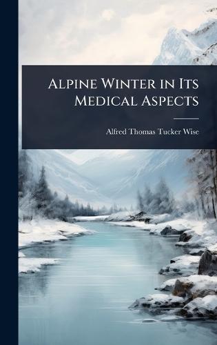 Alpine Winter in Its Medical Aspects  by Alfred Thomas Tucker Wise at Abbey's Bookshop, 