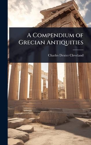 A Compendium of Grecian Antiquities  by Charles Dexter Cleveland at Abbey's Bookshop, 