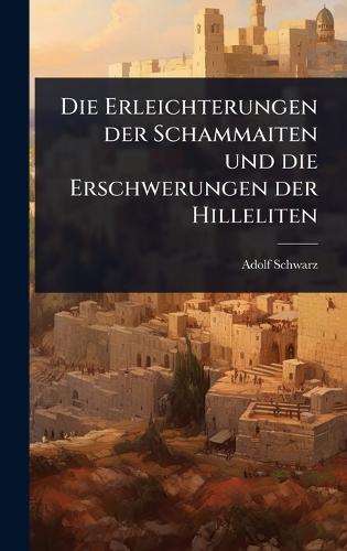 Die Erleichterungen der Schammaiten und die Erschwerungen der Hilleliten  by Adolf Schwarz at Abbey's Bookshop, 