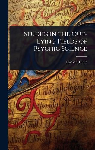 Studies in the Out-Lying Fields of Psychic Science  by Hudson Tuttle at Abbey's Bookshop, 