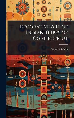 Decorative Art of Indian Tribes of Connecticut  by Frank G Speck at Abbey's Bookshop, 