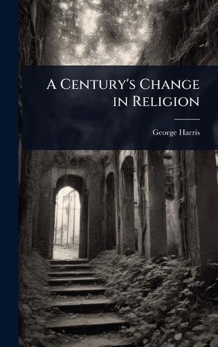 A Century's Change in Religion  by George Harris at Abbey's Bookshop, 