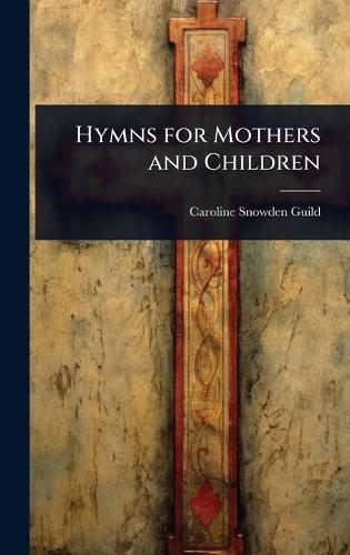 Hymns for Mothers and Children  by Caroline Snowden Guild at Abbey's Bookshop, 