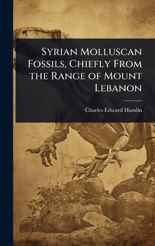 Syrian Molluscan Fossils, Chiefly From the Range of Mount Lebanon  by Charles Edward Hamlin at Abbey's Bookshop, 