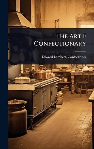 The Art F Confectionary  by Edward Lambert Confectioner at Abbey's Bookshop, 
