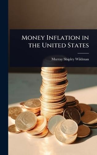 Money Inflation in the United States  by Murray Shipley Wildman at Abbey's Bookshop, 